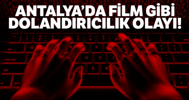 Antalya'da film gibi dolandırıcılık olayı