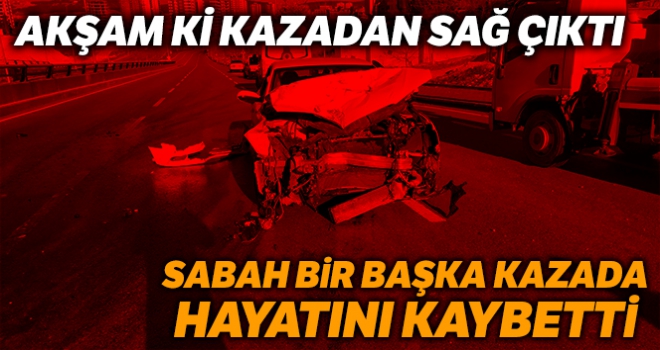 İlk kazadan kurtuldu, ikinci kazada hayatını kaybetti