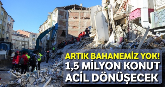 1,5 milyon konut acil dönüşecek