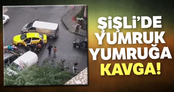 Şişli'de yumruk yumruğa yol verme kavgası