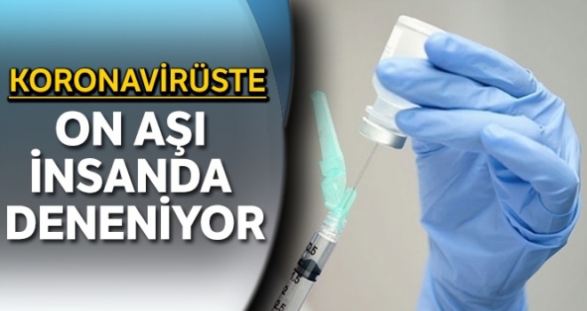 Koronavirüste on aşı insanda deneniyor