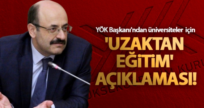 YÖK Başkanı'ndan üniversiteler için 'uzaktan eğitim' açıklaması!