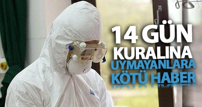 14 gün kuralına uymayanlara kötü haber