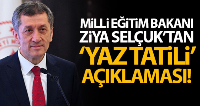 Milli Eğitim Bakanı Ziya Selçuk'tan yaz tatili açıklaması!