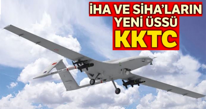 İHA ve SİHA'ların yeni üssü KKTC