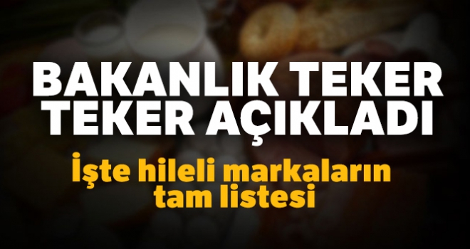 Bakanlık teker teker açıkladı: İşte 74 firmaya ait hileli ürünler... İŞTE HİLELİ Markaların tam listesi