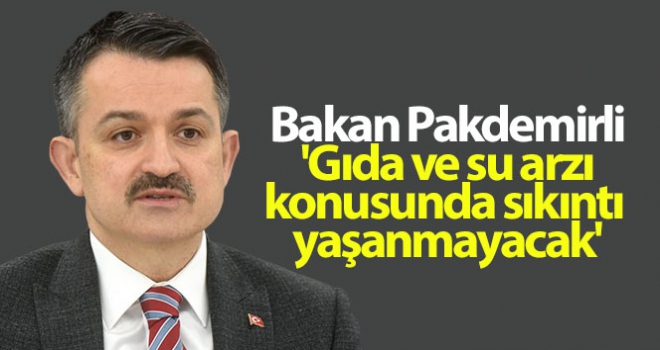 Bakan Pakdemirli: 'Gıda ve su arzı konusunda sıkıntı yaşanmayacak'