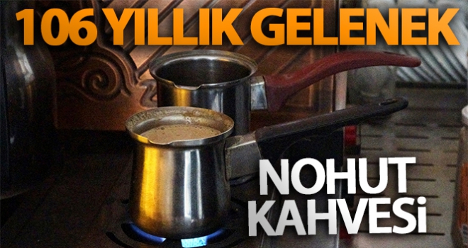 106 yıllık gelenek: Nohut kahvesi