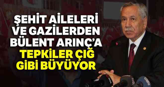 Şehit aileleri ve gazilerden Bülent Arınç'a tepkiler çığ gibi büyüyor