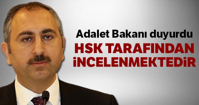 Adalet Bakanı duyurdu: 'HSK tarafından incelenmektedir'