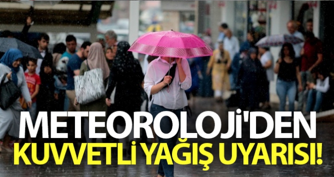 Meteoroloji'den kuvvetli yağış uyarısı!