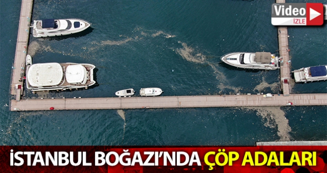 İstanbul Boğazı'nda çöp adaları oluştu