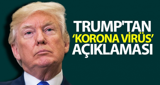 Trump'tan korona virüs açıklaması