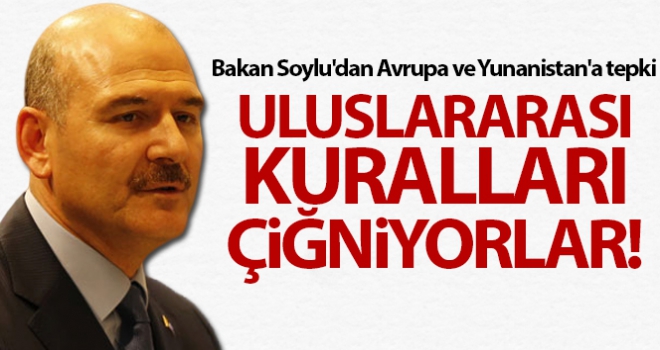 İçişleri Bakanı Soylu'dan Avrupa ve Yunanistan'a tepki