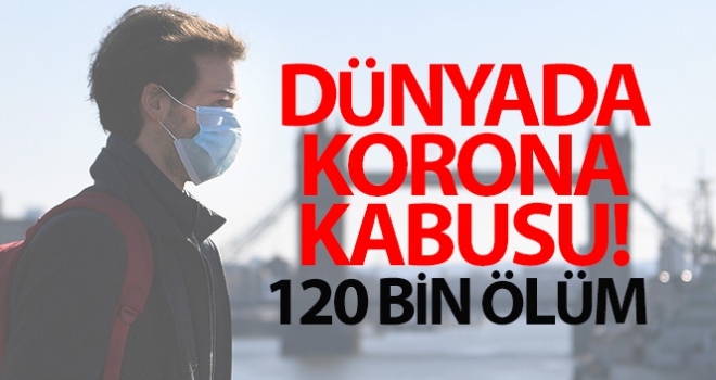 Dünya genelinde koronadan ölenlerin sayısı 120 bine yükseldi