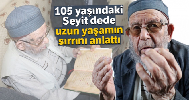 105 yaşındaki Seyit dede uzun yaşamın sırrını anlattı