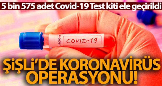 Şişli'de 5 bin 575 adet Covid-19 Test Kiti (hızlı tanı kiti) ele geçirildi