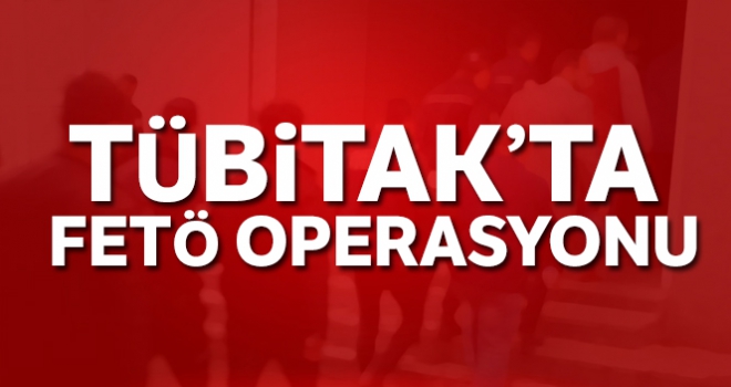 TÜBİTAK'ta FETÖ operasyonu: 19 kişi hakkında gözaltı kararı