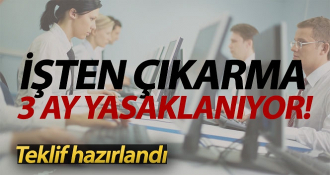 İşten çıkarma 3 ay süreyle yasaklanıyor