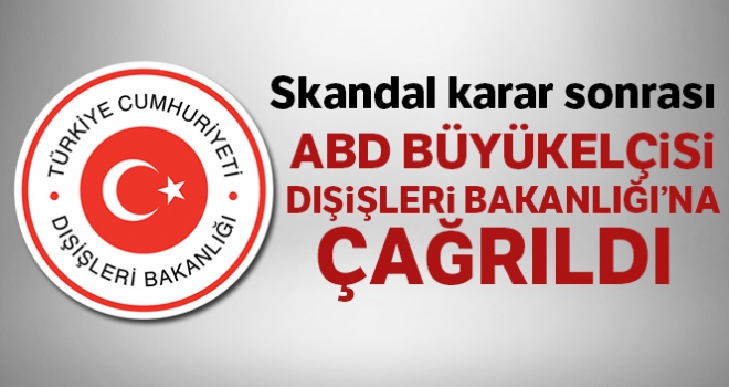 ABD Büyükelçisi Dışişleri Bakanlığı'na çağırıldı