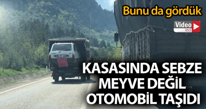 Kasasında sebze meyve değil otomobil taşıdı