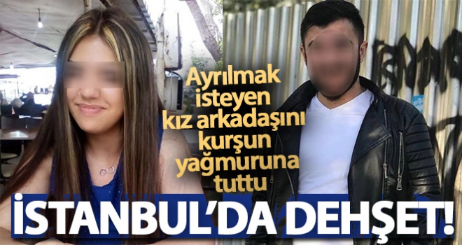 Ayrılmak isteyen kız arkadaşını kurşun yağmuruna tuttu