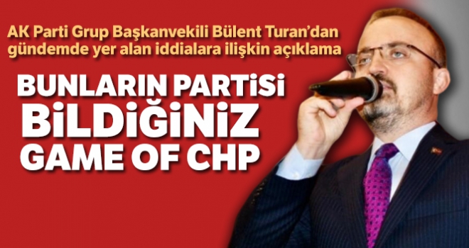 Bülent Turan: 'Bunların partisi bildiğiniz Game of CHP'