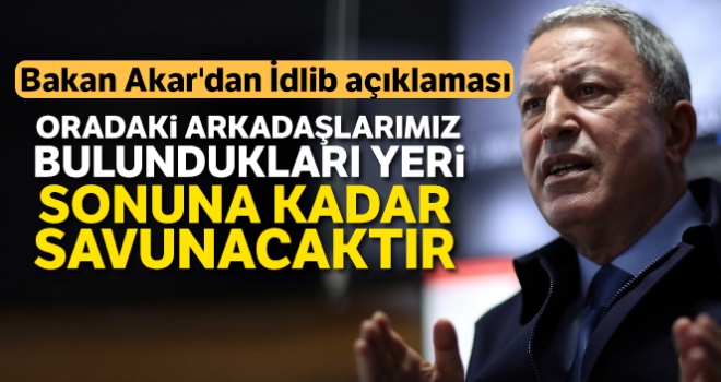 Bakan Akar'dan İdlib açıklaması