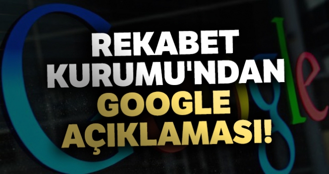 Rekabet Kurumu'ndan Google açıklaması!