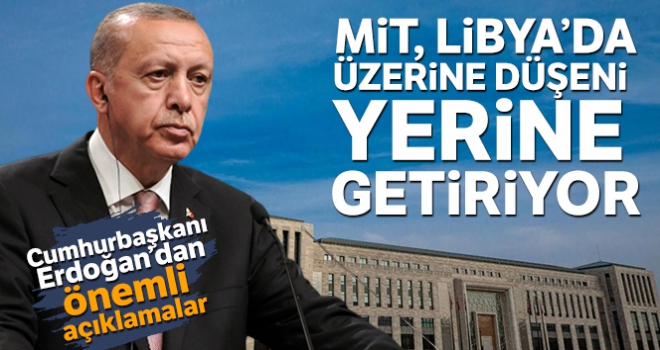 Cumhurbaşkanı Erdoğan: 'MİT, Libya'da üzerine düşeni yerine getiriyor'