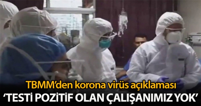 Korona virüsü testi pozitif çıkan herhangi bir Meclis çalışanı bulunmamaktadır