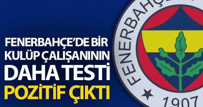 Fenerbahçe'de 1 kişi daha pozitif!