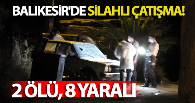 Balıkesir'de silahlı çatışma: 2 ölü 8 yaralı