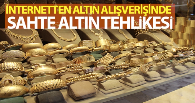 İnternetten altın alışverişinde sahte altın tehlikesi