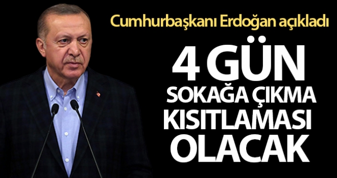 Cumhurbaşkanı Erdoğan'dan önemli açıklamalar! 'Sokağa çıkma yasağı 4 güne çıkarıldı'