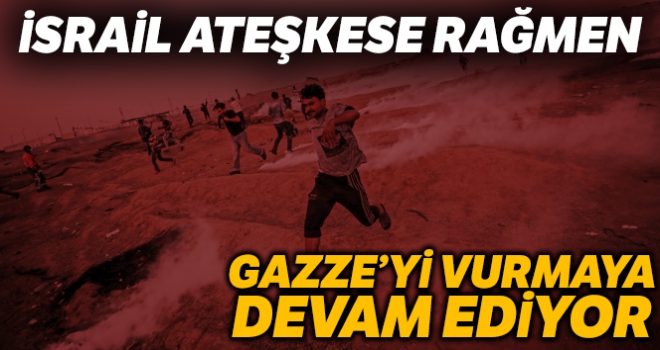 İsrail ateşkese rağmen Gazze'yi vurmaya devam ediyor