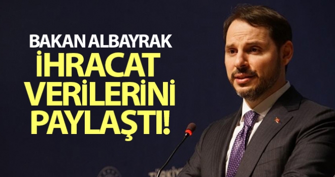 Bakan Albayrak ihracat verilerini paylaştı!