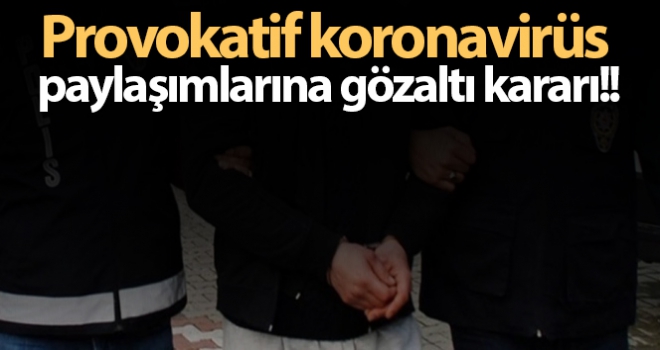 Sosyal medyada provokatif korona virüs paylaşımlarına 19 gözaltı