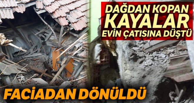 Dağdan kopan kayalar evin çatısına düştü, facianın eşiğinden dönüldü