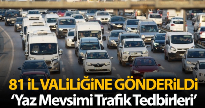 İçişleri Bakanlığı'ndan 81 il valiliğine 'Yaz Mevsimi Trafik Tedbirleri' konulu genelge