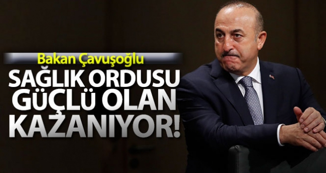 Bakan Çavuşoğlu: 'Sağlık ordusu güçlü olan bugün kazanıyor'