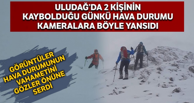 Uludağ'da 2 kişinin kaybolduğu günkü hava durumu kameralara böyle yansıdı