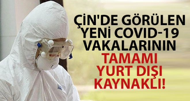 Çin'de görülen yeni Covid-19 vakaları yurt dışı kaynaklı