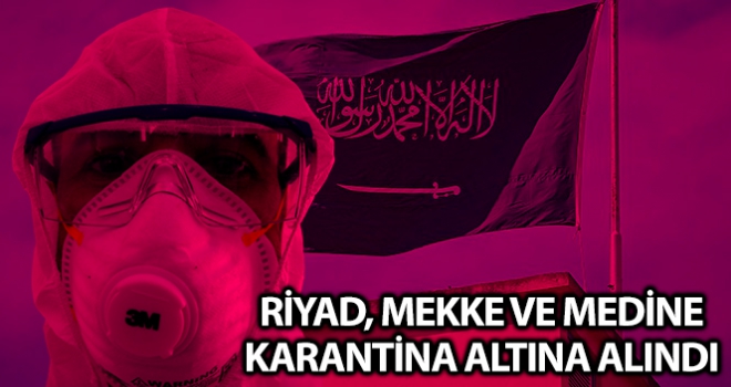 Riyad, Mekke ve Medine karantina altına alındı