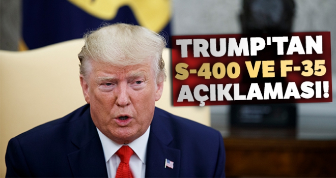 Trump'tan S-400 ve F-35 açıklaması!