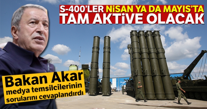 Hulusi Akar: 'S-400'ler Nisan ya da Mayıs'ta tam aktive olacak'