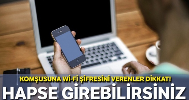 Komşusuna Wi-Fi şifresini verenler dikkat! Hapse girebilirsiniz