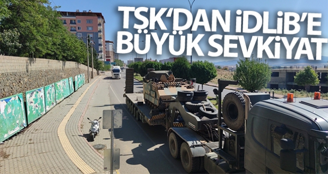 TSK‘dan İdlib'e büyük sevkiyat