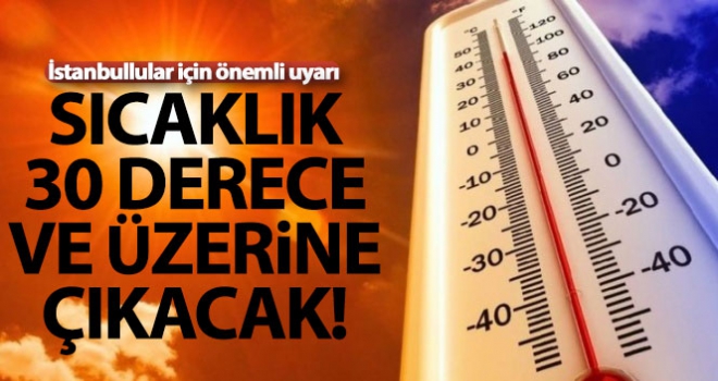 İstanbul'da sıcaklığın 30 derece ve üzerine çıkacağı tahmin ediliyor