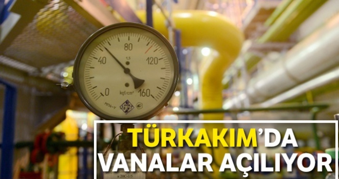 TürkAkım'da vanalar açılıyor